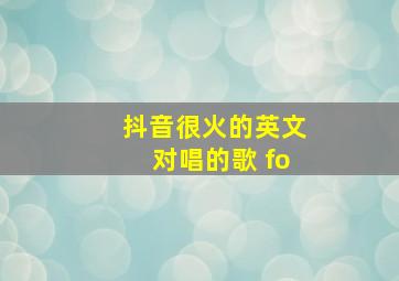 抖音很火的英文对唱的歌 fo